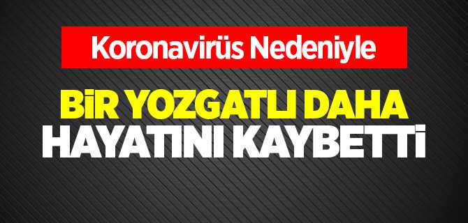 Koronavirüs nedeniyle bir Yozgatlı daha hayatını kaybetti