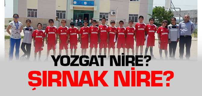 Yozgat Nire? Şırnak Nire?