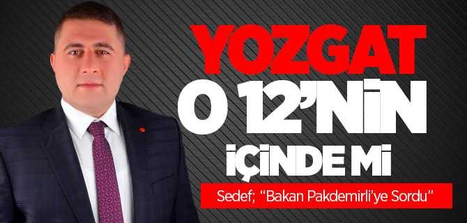 Vekil Sedef, Yozgat O 12'nin İçinde mi