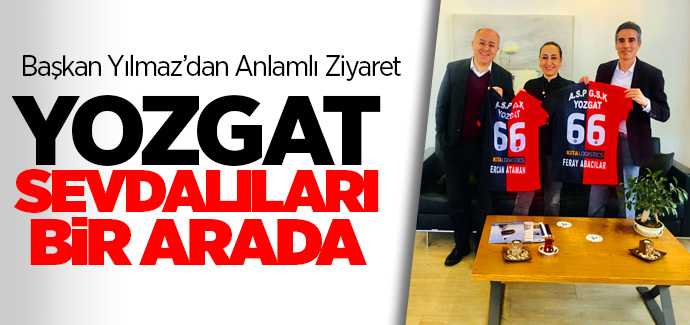 İstanbul Yozgatlılar Federasyonu Genel Başkanı Yılmaz'dan anlamlı ziyaret