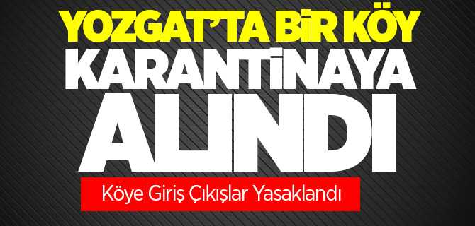 Yozgat'ta bir köy karantinaya alındı