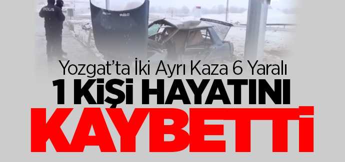 Yozgat'ta iki ayrı kaza 1 kişi hayatını kaybetti 6 kişi yaralandı