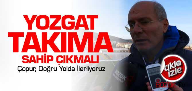 Çopur, Yozgat Takıma Sahip Çıkmalı
