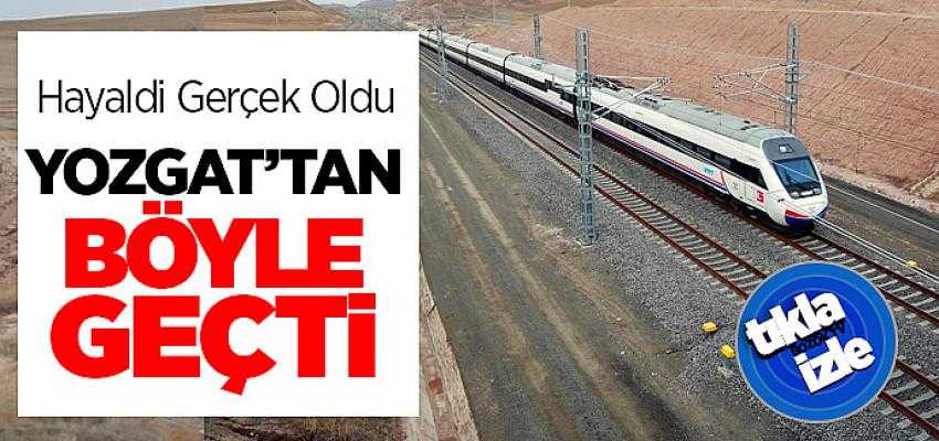 Yüksek Hızlı Tren Yozgat'tan böyle geçti