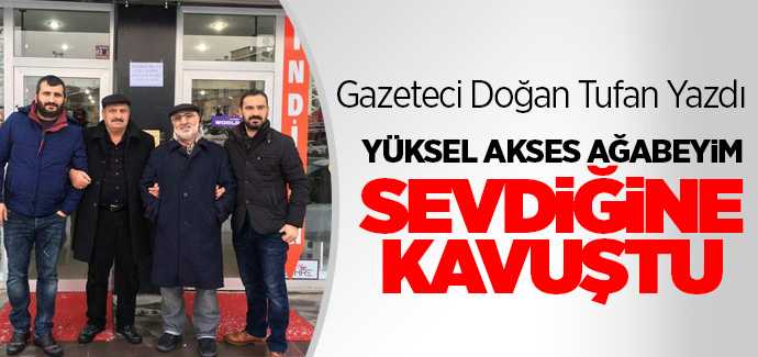 Doğan Tufan yazdı, Yüksel Akses Ağabeyim sevdiğine kavuştu