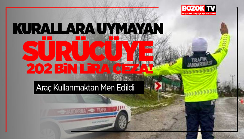 Yozgat'ta Kurallara Uymayan Sürücüye 202 Bin Lira Ceza Kesildi